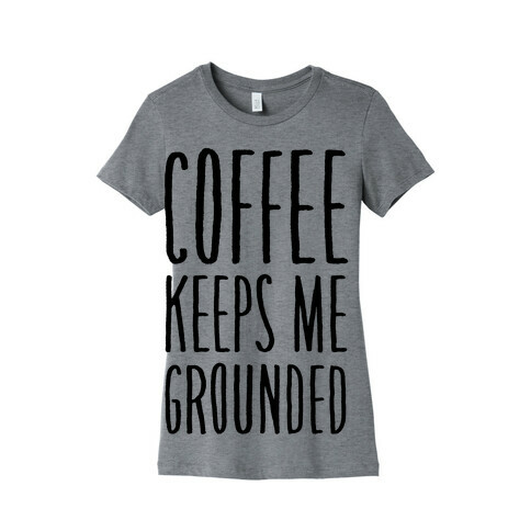 Coffee Keeps Me Grounded Womens T-Shirt