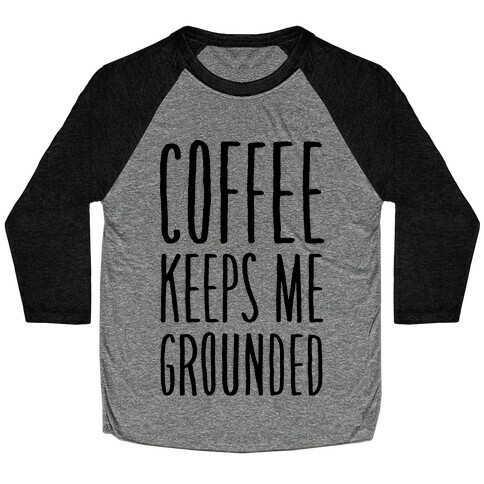 Coffee Keeps Me Grounded Baseball Tee