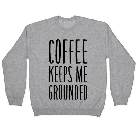 Coffee Keeps Me Grounded Pullover