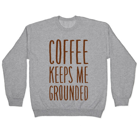 Coffee Keeps Me Grounded Pullover