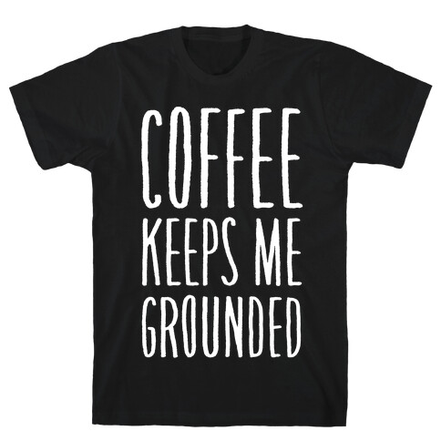 Coffee Keeps Me Grounded T-Shirt