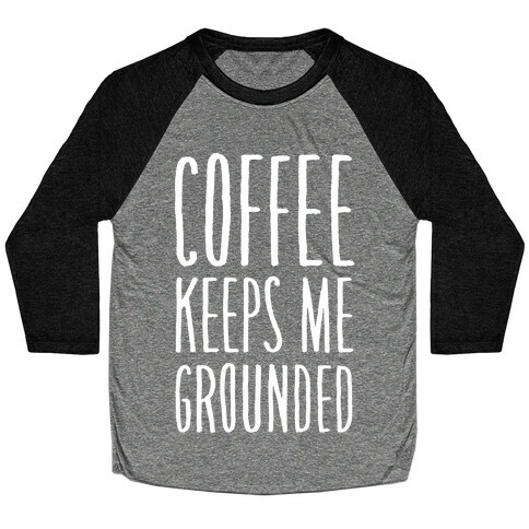 Coffee Keeps Me Grounded Baseball Tee