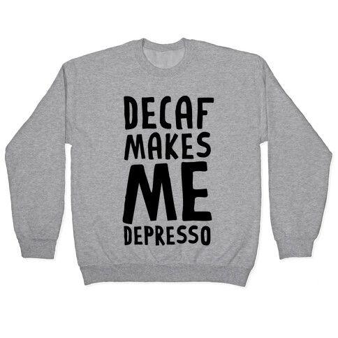 Decaf Makes Me Depresso Pullover