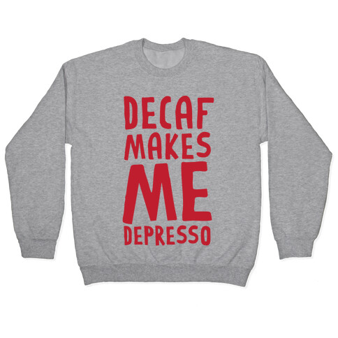 Decaf Makes Me Depresso Pullover