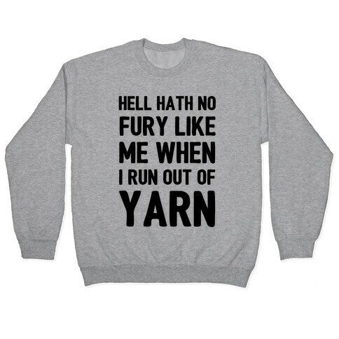 Hell Hath No Fury Like Me When I Run Out Of Yarn Pullover