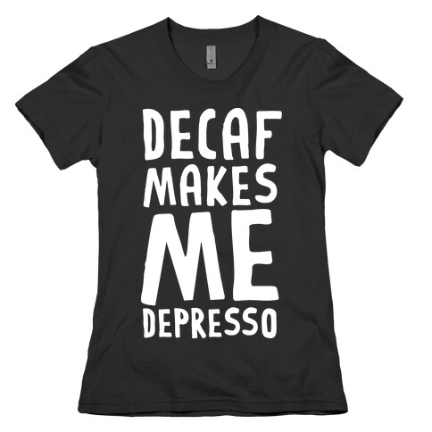 Decaf Makes Me Depresso Womens T-Shirt