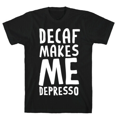 Decaf Makes Me Depresso T-Shirt