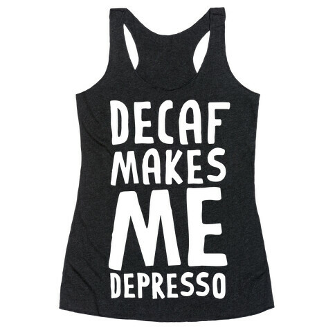 Decaf Makes Me Depresso Racerback Tank Top