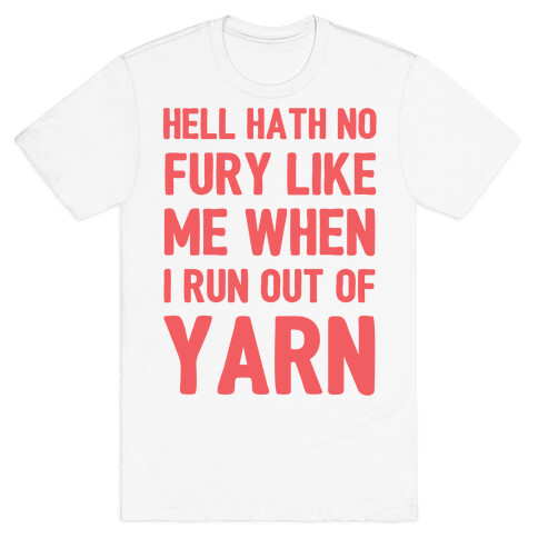 Hell Hath No Fury Like Me When I Run Out Of Yarn T-Shirt