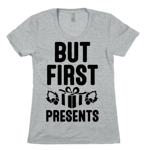 But First Presents Womens T-Shirt
