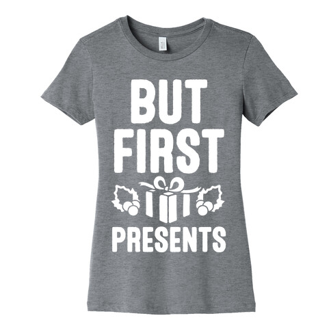 But First Presents Womens T-Shirt