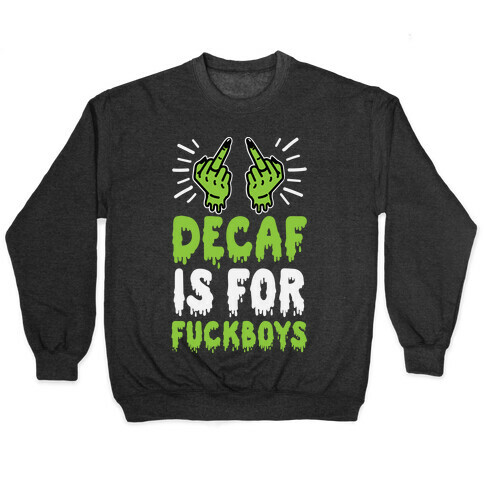 Decaf Is For F***boys Pullover