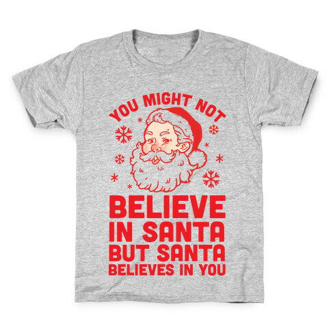 You Might Not Believe In Santa But Santa Believes In You Kids T-Shirt