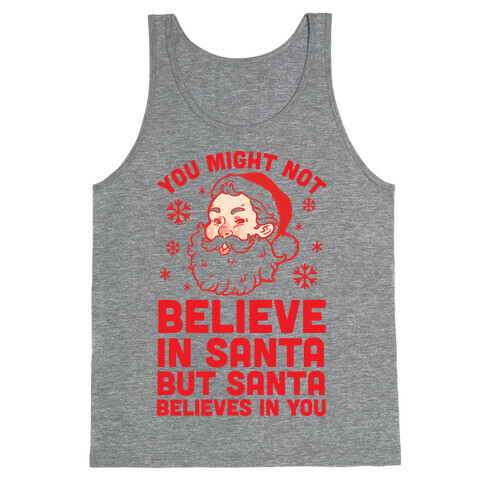 You Might Not Believe In Santa But Santa Believes In You Tank Top