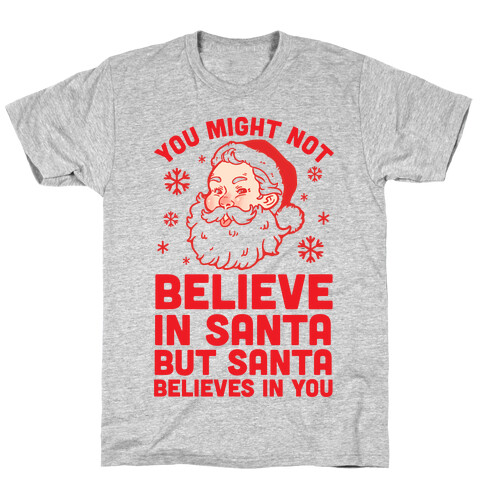 You Might Not Believe In Santa But Santa Believes In You T-Shirt