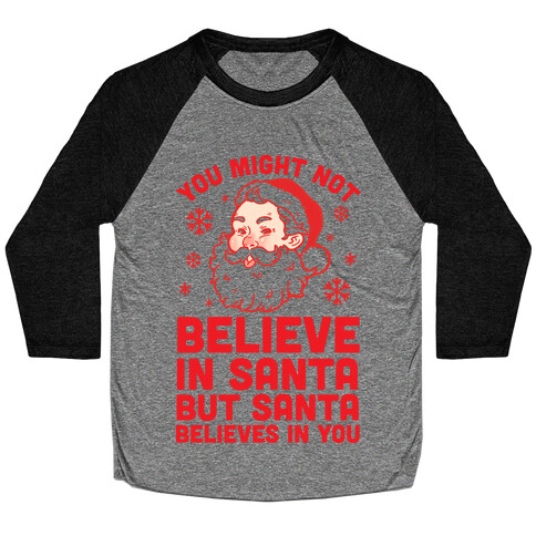 You Might Not Believe In Santa But Santa Believes In You Baseball Tee