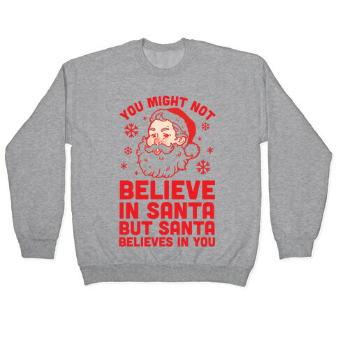 You Might Not Believe In Santa But Santa Believes In You Pullover