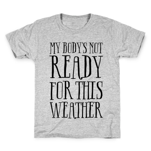 My Body's Not Ready For This Weather Kids T-Shirt