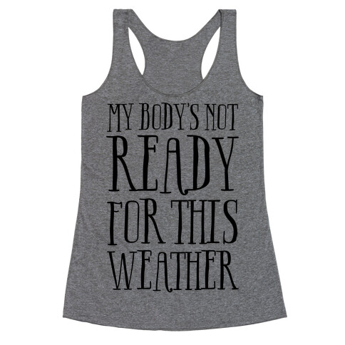 My Body's Not Ready For This Weather Racerback Tank Top