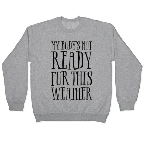 My Body's Not Ready For This Weather Pullover