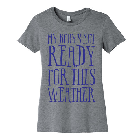 My Body's Not Ready For This Weather Womens T-Shirt