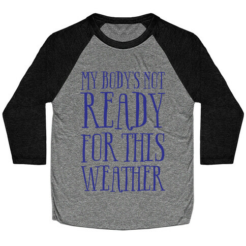 My Body's Not Ready For This Weather Baseball Tee