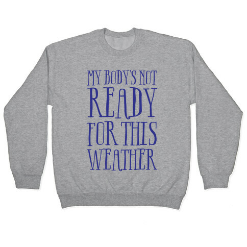 My Body's Not Ready For This Weather Pullover