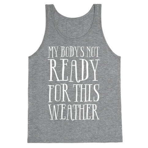 My Body's Not Ready For This Weather Tank Top