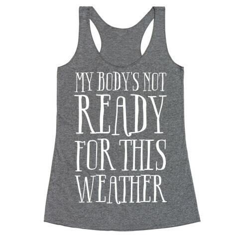 My Body's Not Ready For This Weather Racerback Tank Top