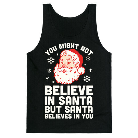 You Might Not Believe In Santa But Santa Believes In You Tank Top