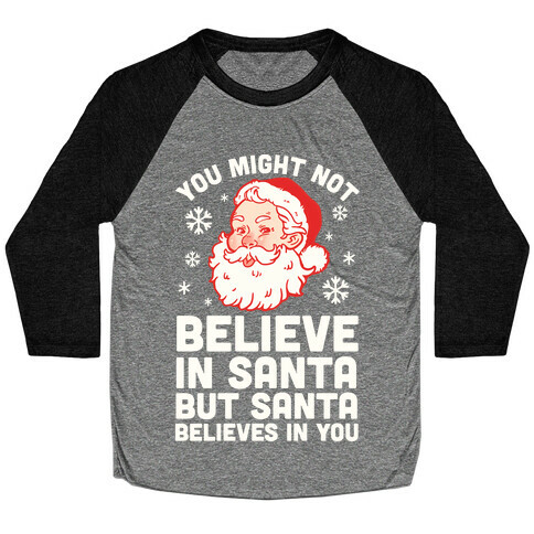 You Might Not Believe In Santa But Santa Believes In You Baseball Tee