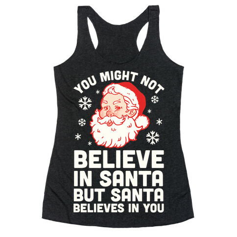 You Might Not Believe In Santa But Santa Believes In You Racerback Tank Top