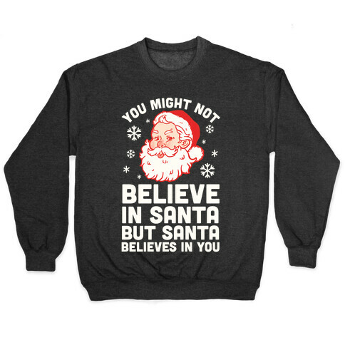 You Might Not Believe In Santa But Santa Believes In You Pullover