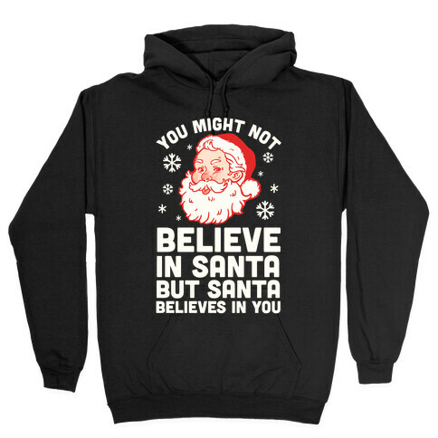 You Might Not Believe In Santa But Santa Believes In You Hooded Sweatshirt