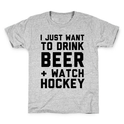 I Just Want To Drink Beer And Watch Hockey Kids T-Shirt