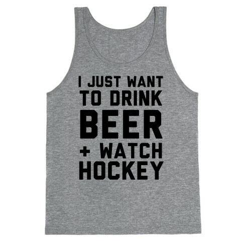 I Just Want To Drink Beer And Watch Hockey Tank Top