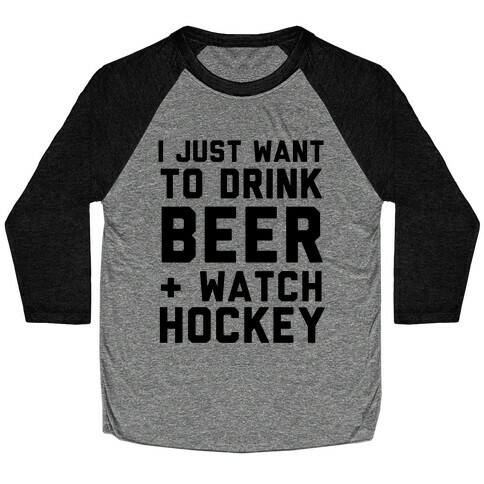I Just Want To Drink Beer And Watch Hockey Baseball Tee