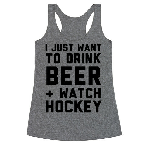 I Just Want To Drink Beer And Watch Hockey Racerback Tank Top