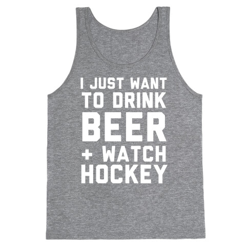 I Just Want To Drink Beer And Watch Hockey Tank Top