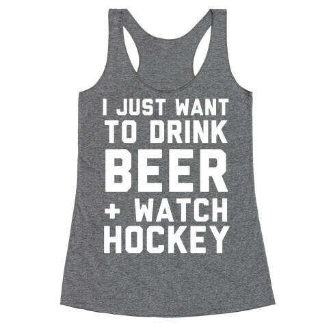 I Just Want To Drink Beer And Watch Hockey Racerback Tank Top