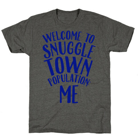  Welcome to Snuggle Town, Population: Me T-Shirt