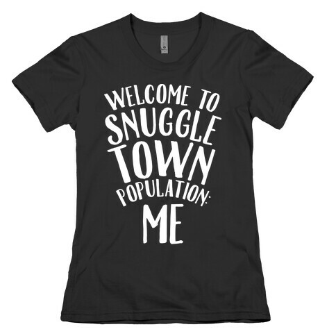  Welcome to Snuggle Town, Population: Me Womens T-Shirt