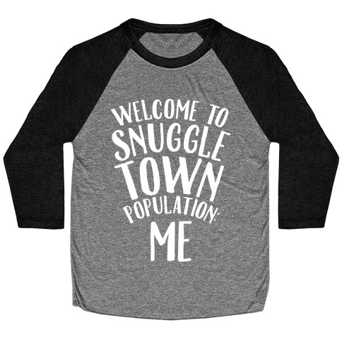  Welcome to Snuggle Town, Population: Me Baseball Tee