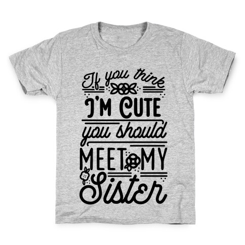 If You Think I'm Cute You Should Meet My Sister Kids T-Shirt