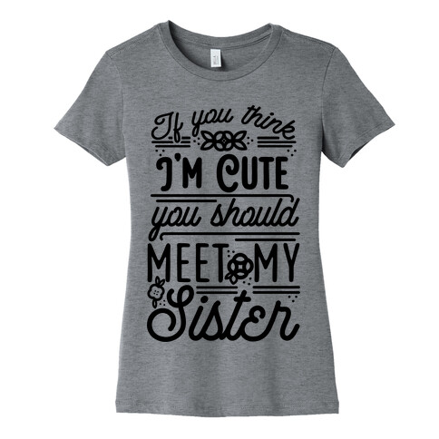 If You Think I'm Cute You Should Meet My Sister Womens T-Shirt