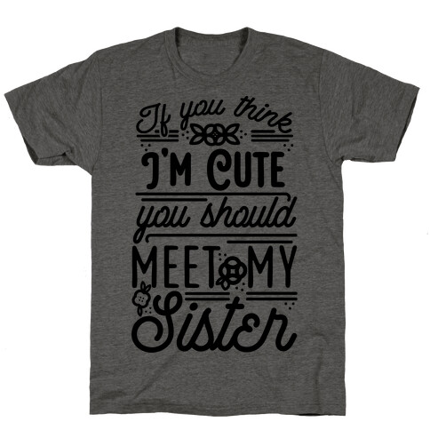 If You Think I'm Cute You Should Meet My Sister T-Shirt