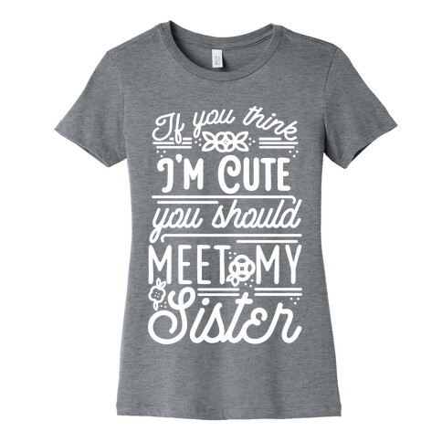 If You Think I'm Cute You Should Meet My Sister Womens T-Shirt