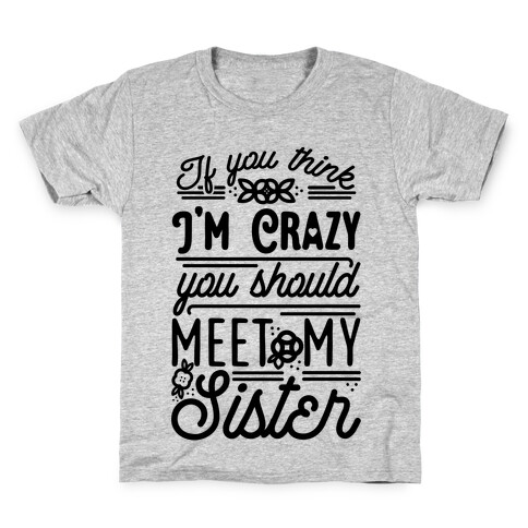 If You Think I'm Crazy You Should Meet My Sister Kids T-Shirt