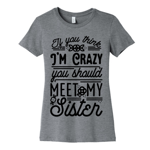 If You Think I'm Crazy You Should Meet My Sister Womens T-Shirt