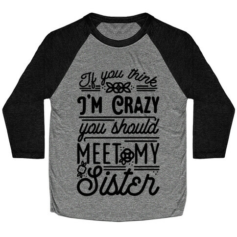 If You Think I'm Crazy You Should Meet My Sister Baseball Tee